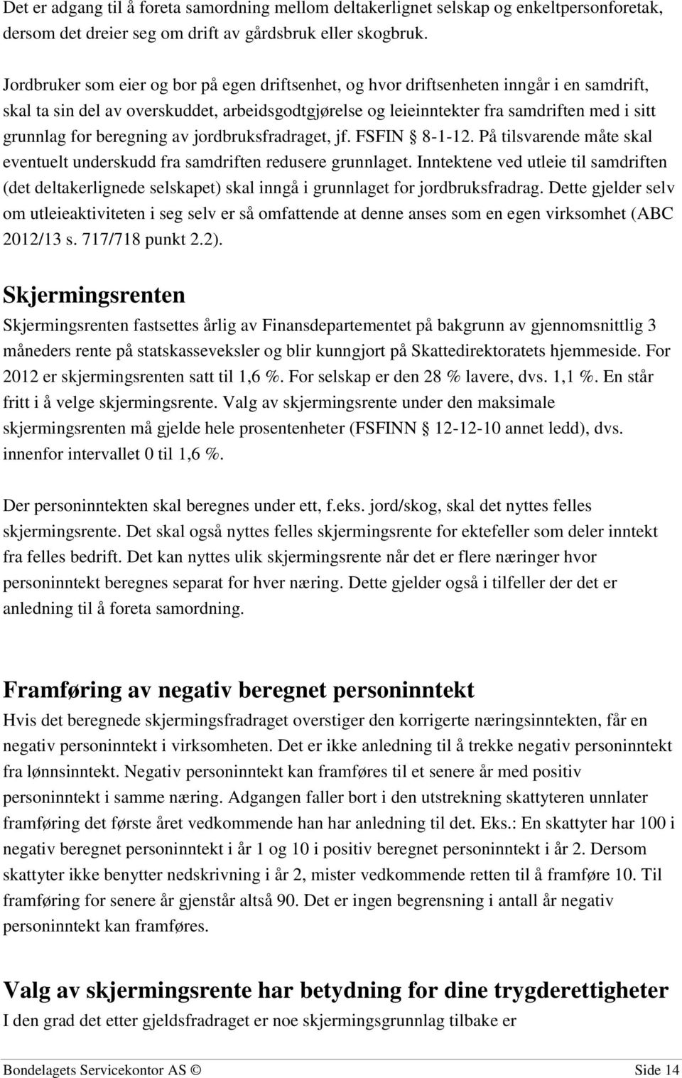 beregning av jordbruksfradraget, jf. FSFIN 8-1-12. På tilsvarende måte skal eventuelt underskudd fra samdriften redusere grunnlaget.