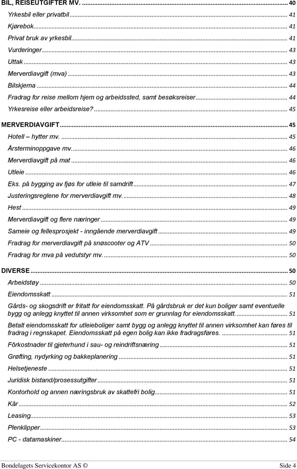 ... 46 Merverdiavgift på mat... 46 Utleie... 46 Eks. på bygging av fjøs for utleie til samdrift... 47 Justeringsreglene for merverdiavgift mv.... 48 Hest... 49 Merverdiavgift og flere næringer.