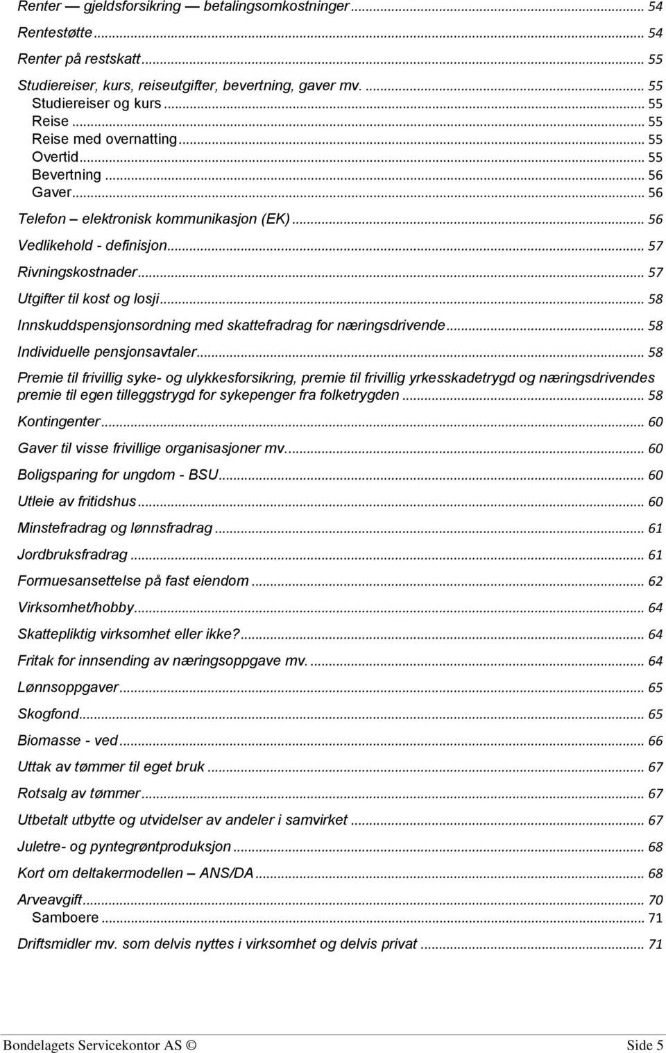 .. 57 Utgifter til kost og losji... 58 Innskuddspensjonsordning med skattefradrag for næringsdrivende... 58 Individuelle pensjonsavtaler.