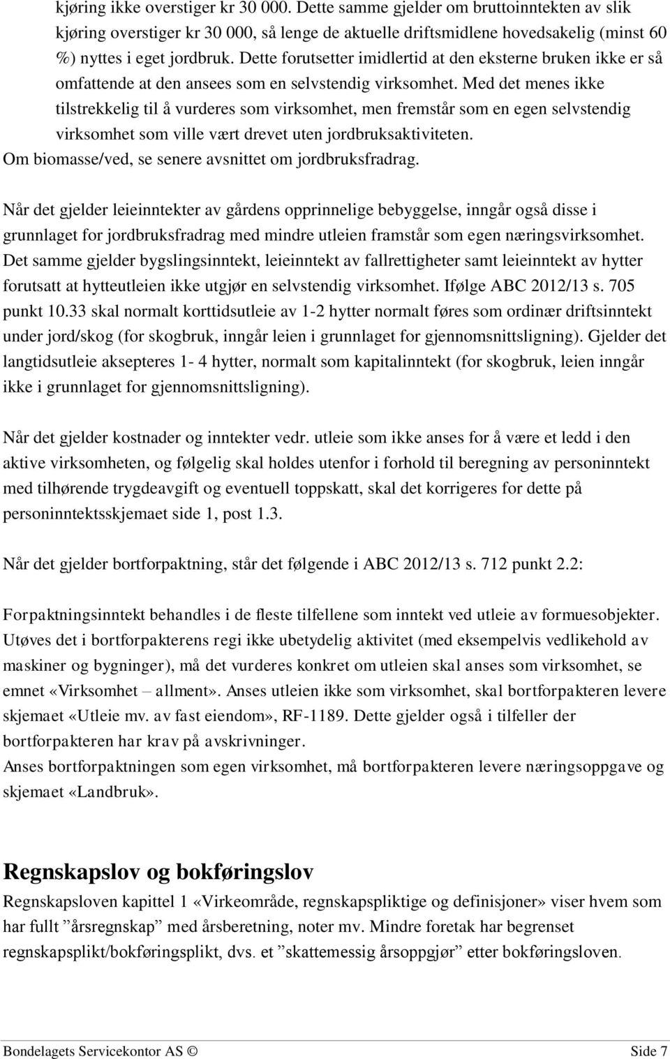 Med det menes ikke tilstrekkelig til å vurderes som virksomhet, men fremstår som en egen selvstendig virksomhet som ville vært drevet uten jordbruksaktiviteten.