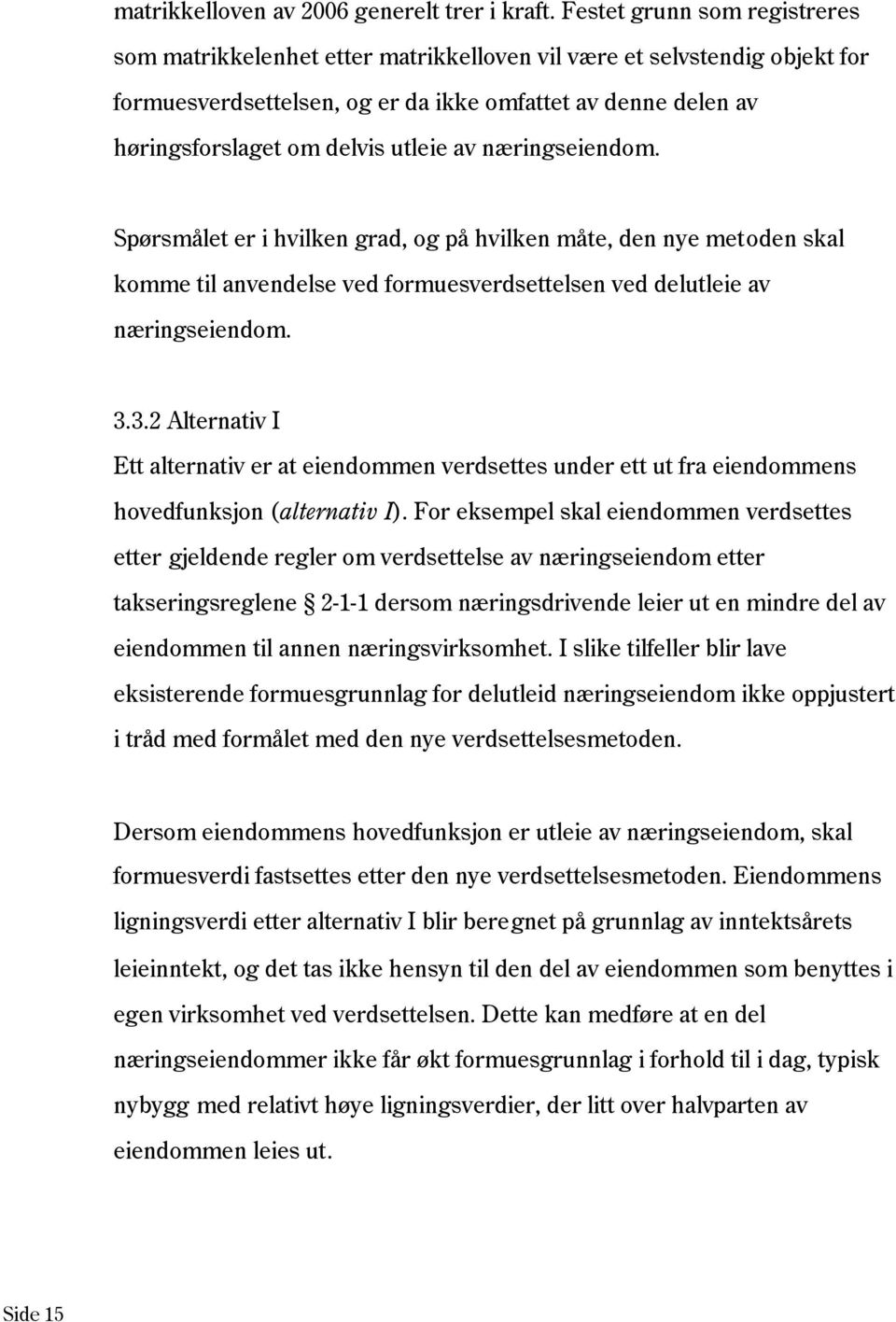 utleie av næringseiendom. Spørsmålet er i hvilken grad, og på hvilken måte, den nye metoden skal komme til anvendelse ved formuesverdsettelsen ved delutleie av næringseiendom. 3.