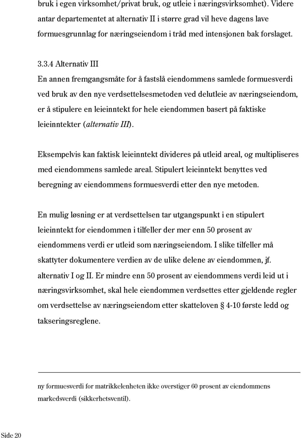 3.4 Alternativ III En annen fremgangsmåte for å fastslå eiendommens samlede formuesverdi ved bruk av den nye verdsettelsesmetoden ved delutleie av næringseiendom, er å stipulere en leieinntekt for