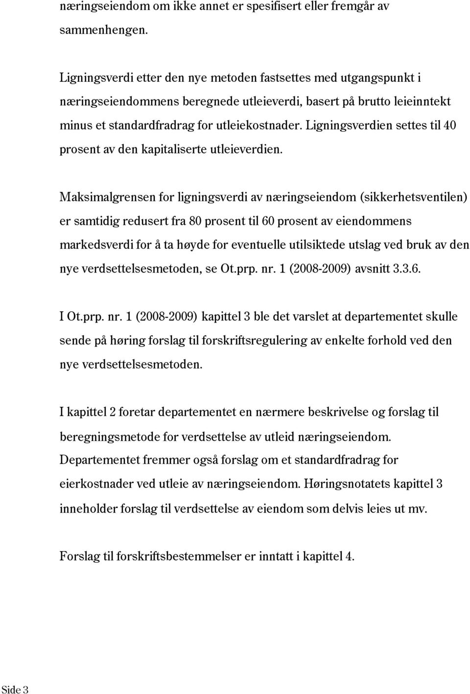 Ligningsverdien settes til 40 prosent av den kapitaliserte utleieverdien.