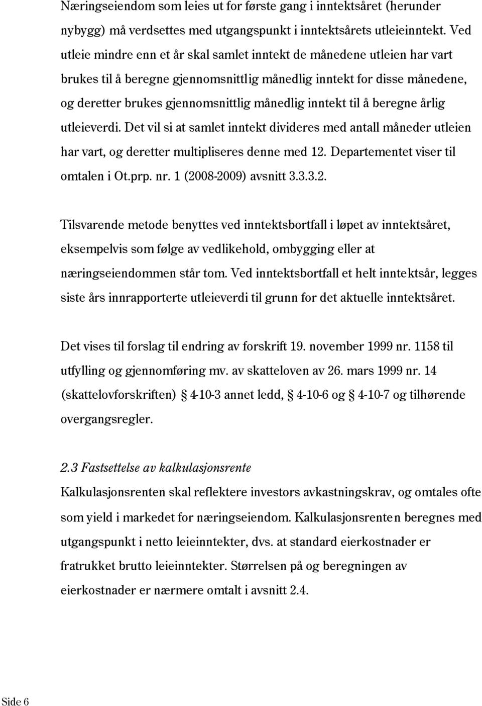 inntekt til å beregne årlig utleieverdi. Det vil si at samlet inntekt divideres med antall måneder utleien har vart, og deretter multipliseres denne med 12. Departementet viser til omtalen i Ot.prp.