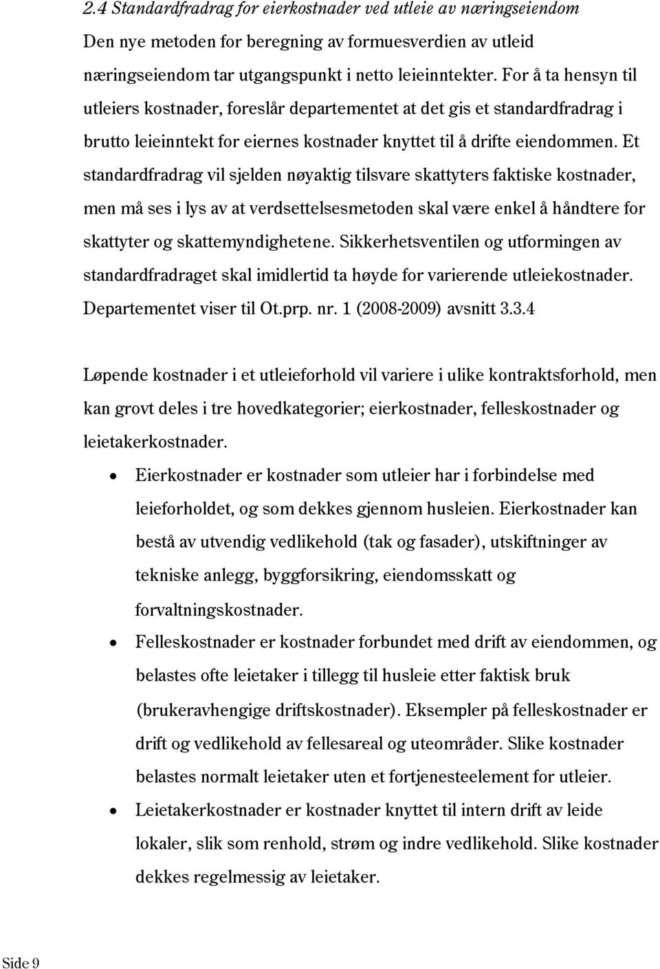 Et standardfradrag vil sjelden nøyaktig tilsvare skattyters faktiske kostnader, men må ses i lys av at verdsettelsesmetoden skal være enkel å håndtere for skattyter og skattemyndighetene.