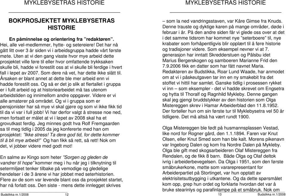 Uten at vi den gang visste hvor mye arbeid dette prosjektet ville føre til eller hvor omfattende trykksaken skulle bli, hadde vi forestilt oss at vi skulle bli ferdige i hvert fall i løpet av 2007.