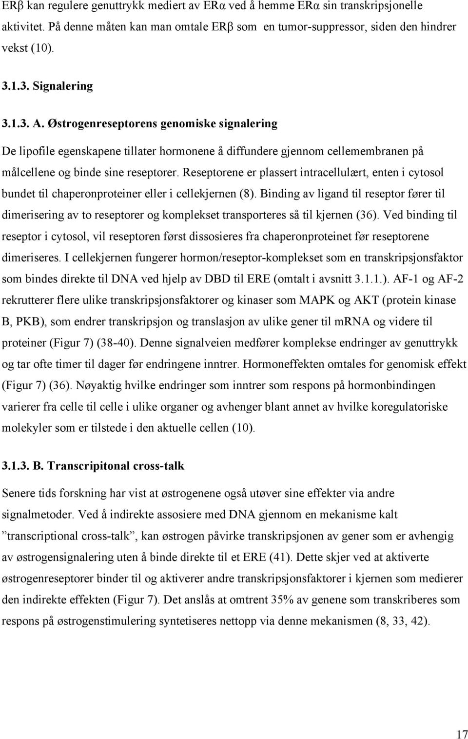 Reseptorene er plassert intracellulært, enten i cytosol bundet til chaperonproteiner eller i cellekjernen (8).