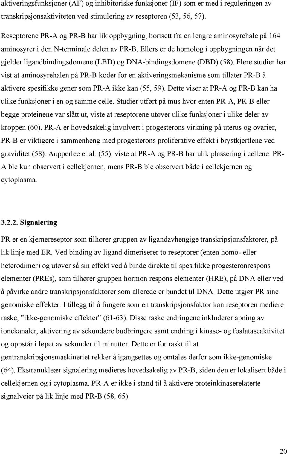 Ellers er de homolog i oppbygningen når det gjelder ligandbindingsdomene (LBD) og DNA-bindingsdomene (DBD) (58).