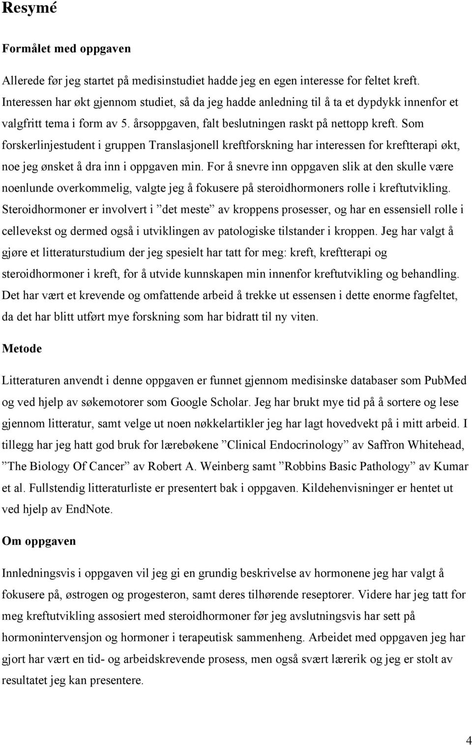 Som forskerlinjestudent i gruppen Translasjonell kreftforskning har interessen for kreftterapi økt, noe jeg ønsket å dra inn i oppgaven min.