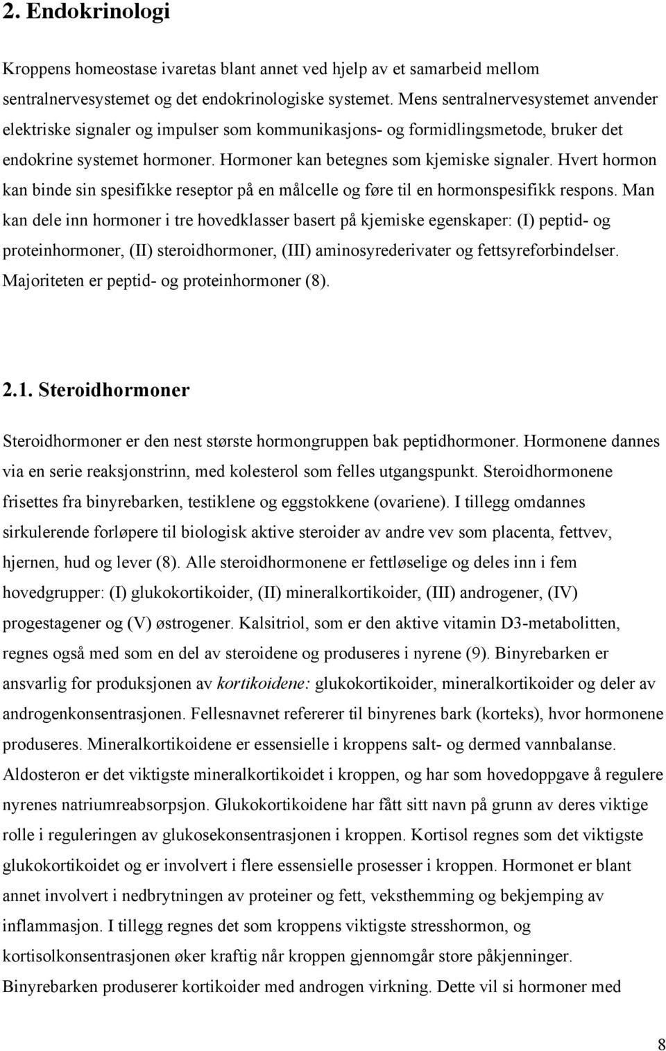 Hvert hormon kan binde sin spesifikke reseptor på en målcelle og føre til en hormonspesifikk respons.