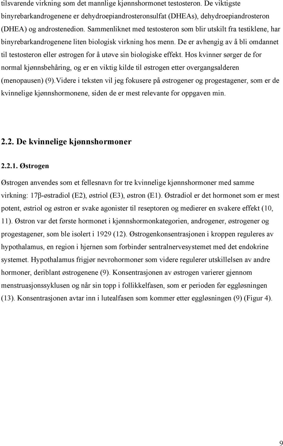 De er avhengig av å bli omdannet til testosteron eller østrogen for å utøve sin biologiske effekt.