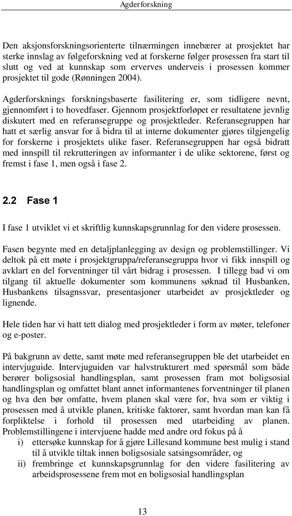 Gjennom prosjektforløpet er resultatene jevnlig diskutert med en referansegruppe og prosjektleder.