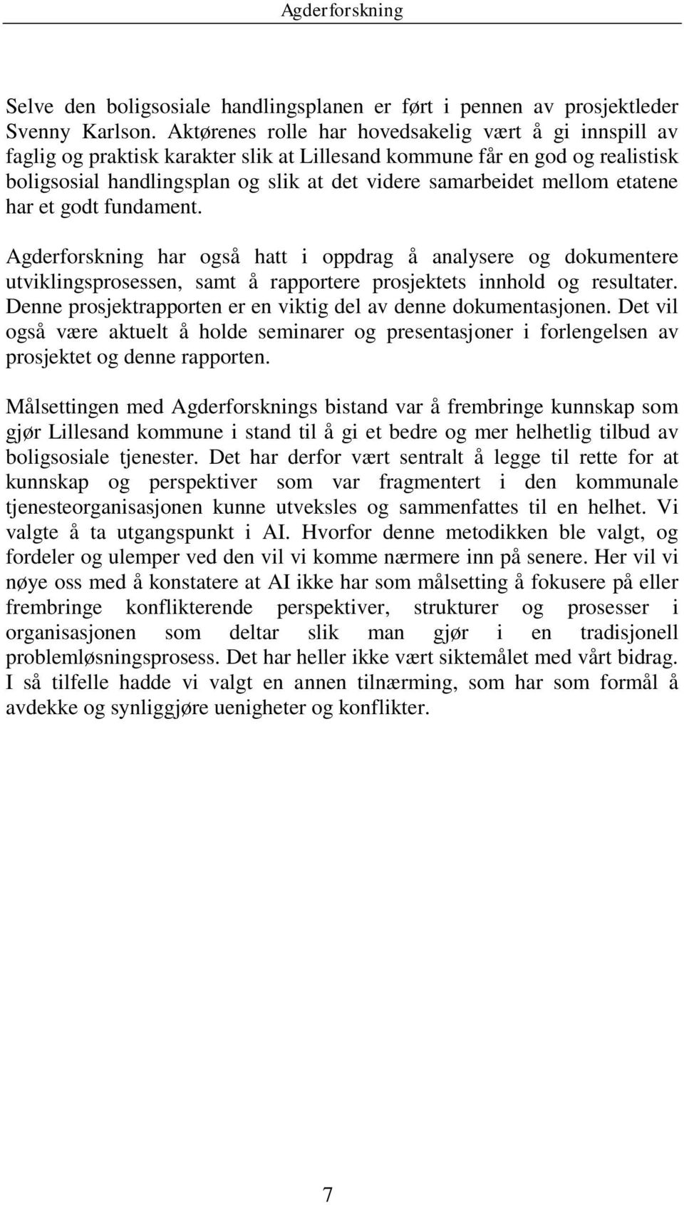 mellom etatene har et godt fundament. Agderforskning har også hatt i oppdrag å analysere og dokumentere utviklingsprosessen, samt å rapportere prosjektets innhold og resultater.