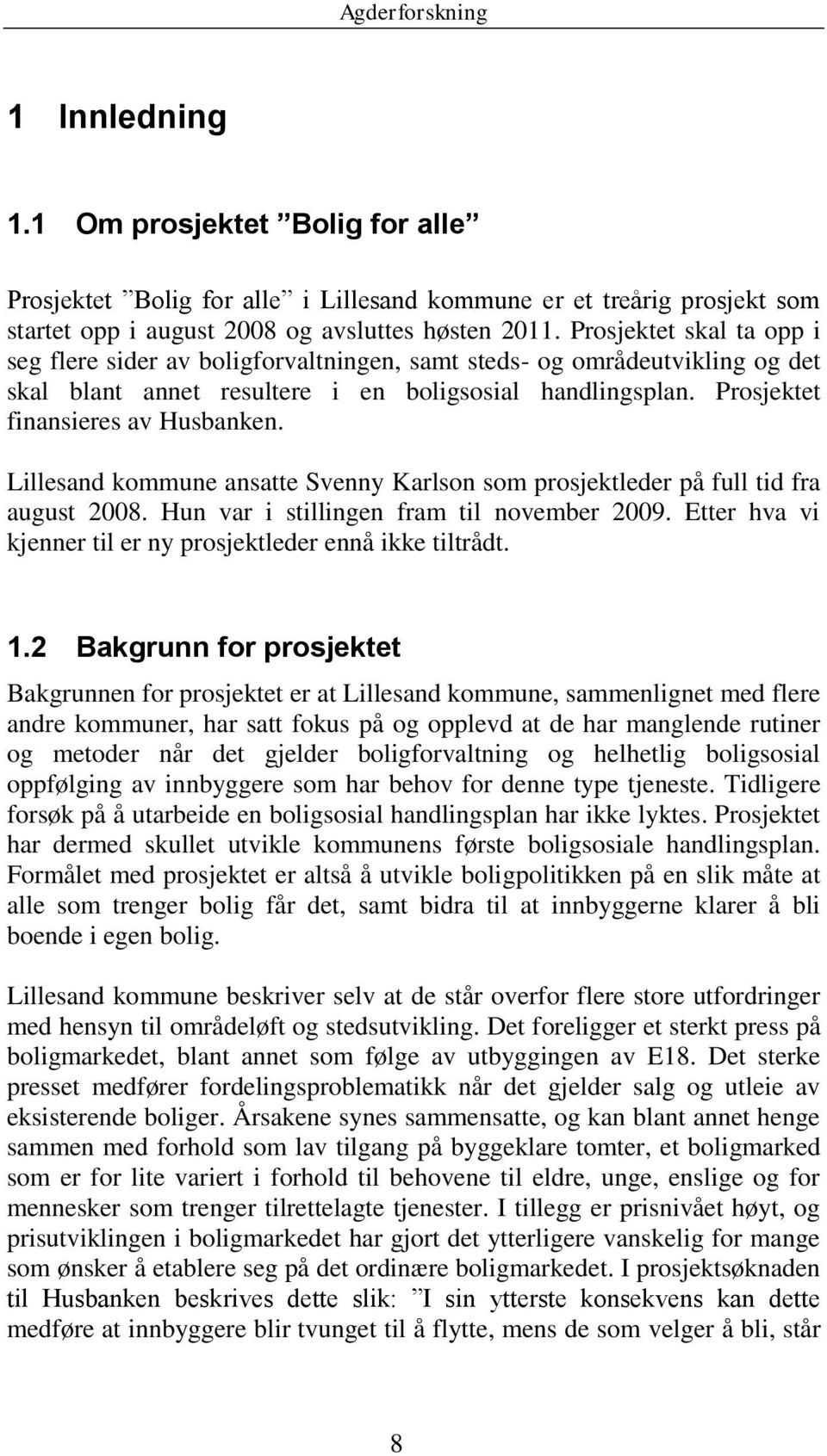 Lillesand kommune ansatte Svenny Karlson som prosjektleder på full tid fra august 2008. Hun var i stillingen fram til november 2009. Etter hva vi kjenner til er ny prosjektleder ennå ikke tiltrådt. 1.