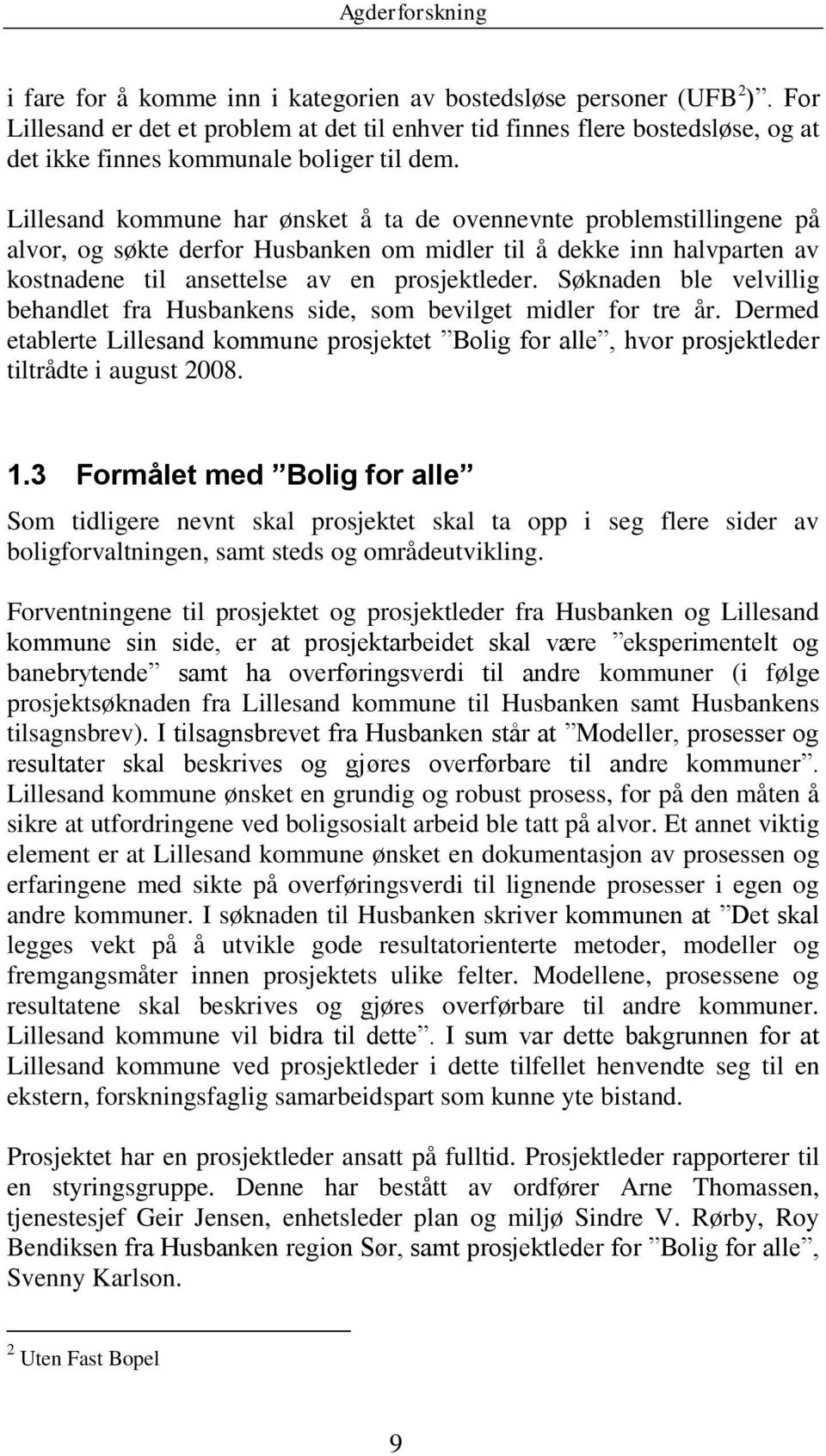 Søknaden ble velvillig behandlet fra Husbankens side, som bevilget midler for tre år. Dermed etablerte Lillesand kommune prosjektet Bolig for alle, hvor prosjektleder tiltrådte i august 2008. 1.