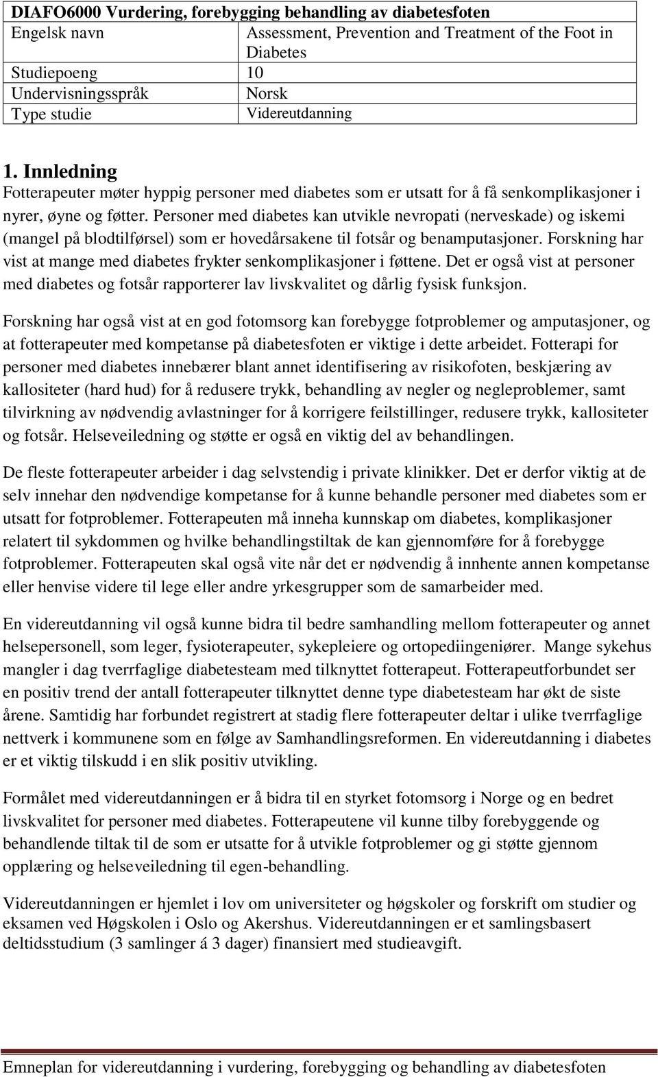 Personer med diabetes kan utvikle nevropati (nerveskade) og iskemi (mangel på blodtilførsel) som er hovedårsakene til fotsår og benamputasjoner.