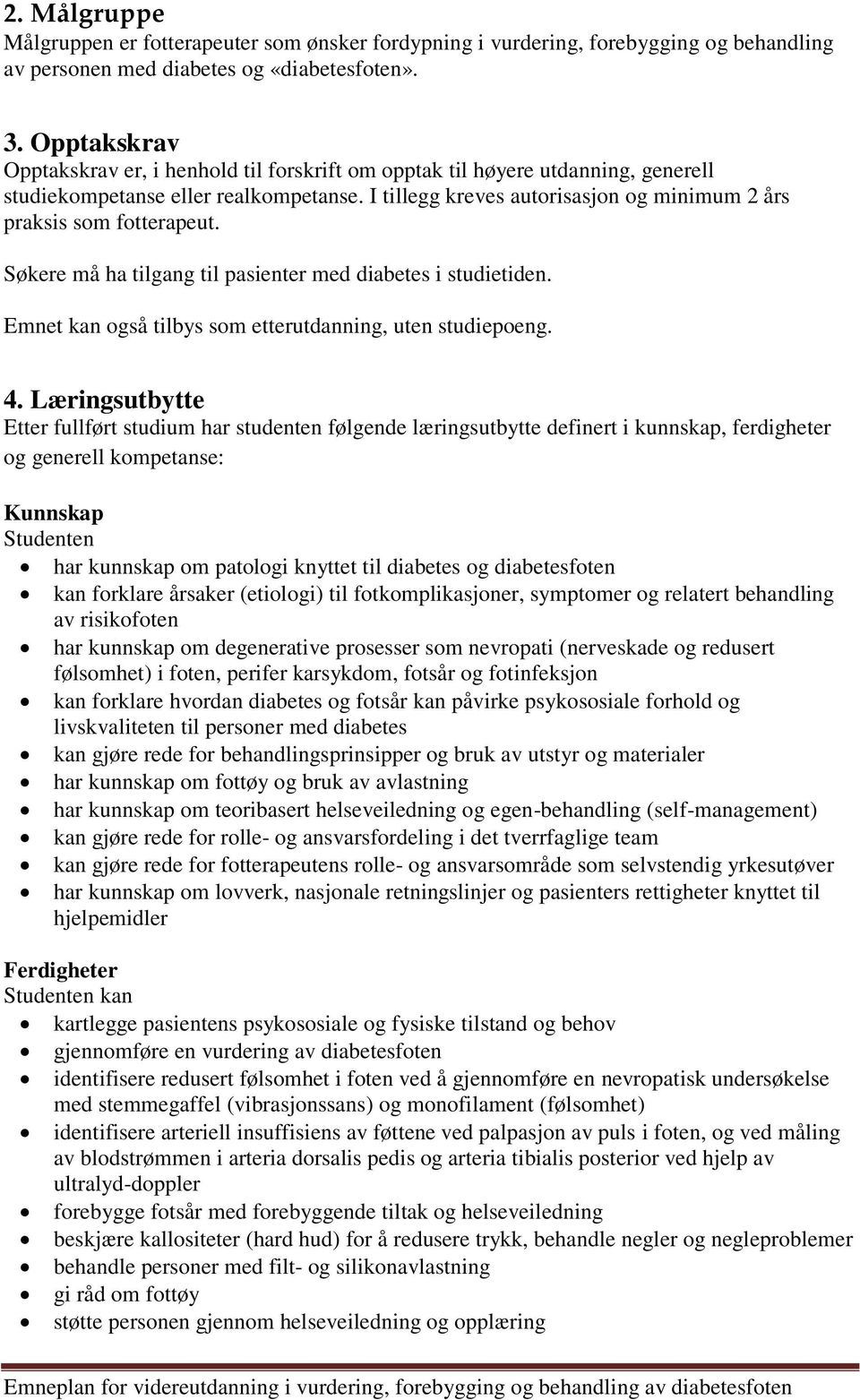 I tillegg kreves autorisasjon og minimum 2 års praksis som fotterapeut. Søkere må ha tilgang til pasienter med diabetes i studietiden. Emnet kan også tilbys som etterutdanning, uten studiepoeng. 4.