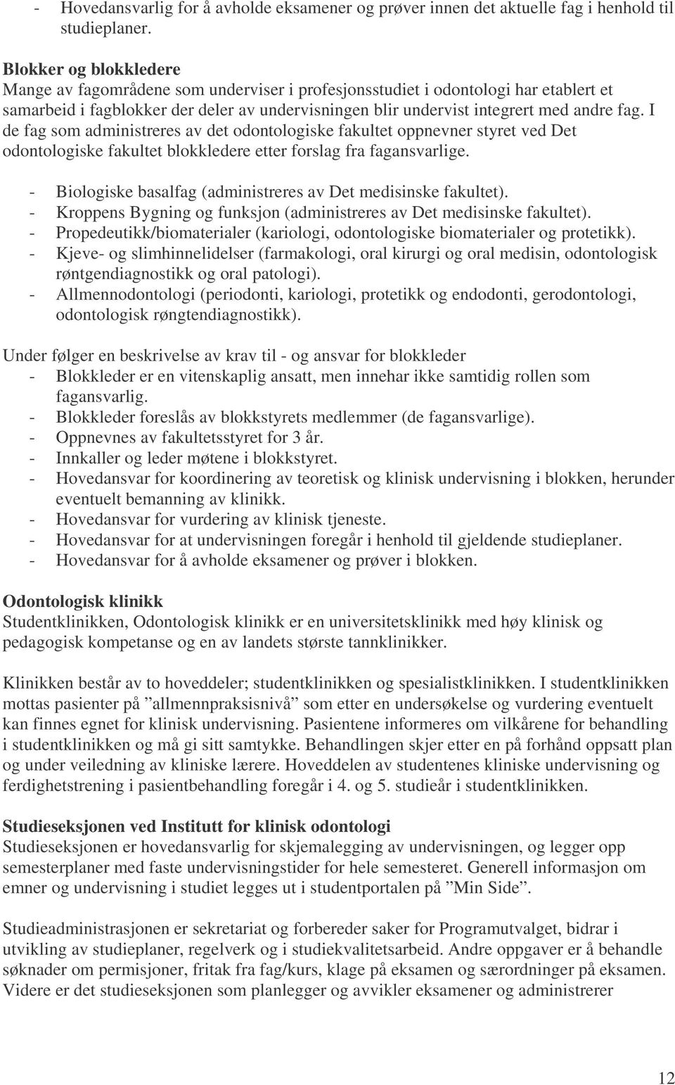 I de fag som administreres av det odontologiske fakultet oppnevner styret ved Det odontologiske fakultet blokkledere etter forslag fra fagansvarlige.