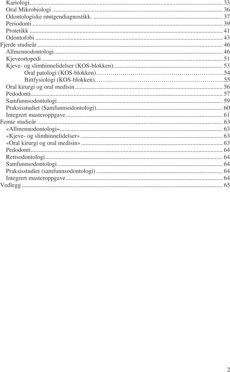 .. 57 Samfunnsodontologi... 59 Praksisstudiet (Samfunnsodontologi)... 60 Integrert masteroppgave... 61 Femte studieår... 63 «Allmennodontologi»... 63 «Kjeve- og slimhinnelidelser».