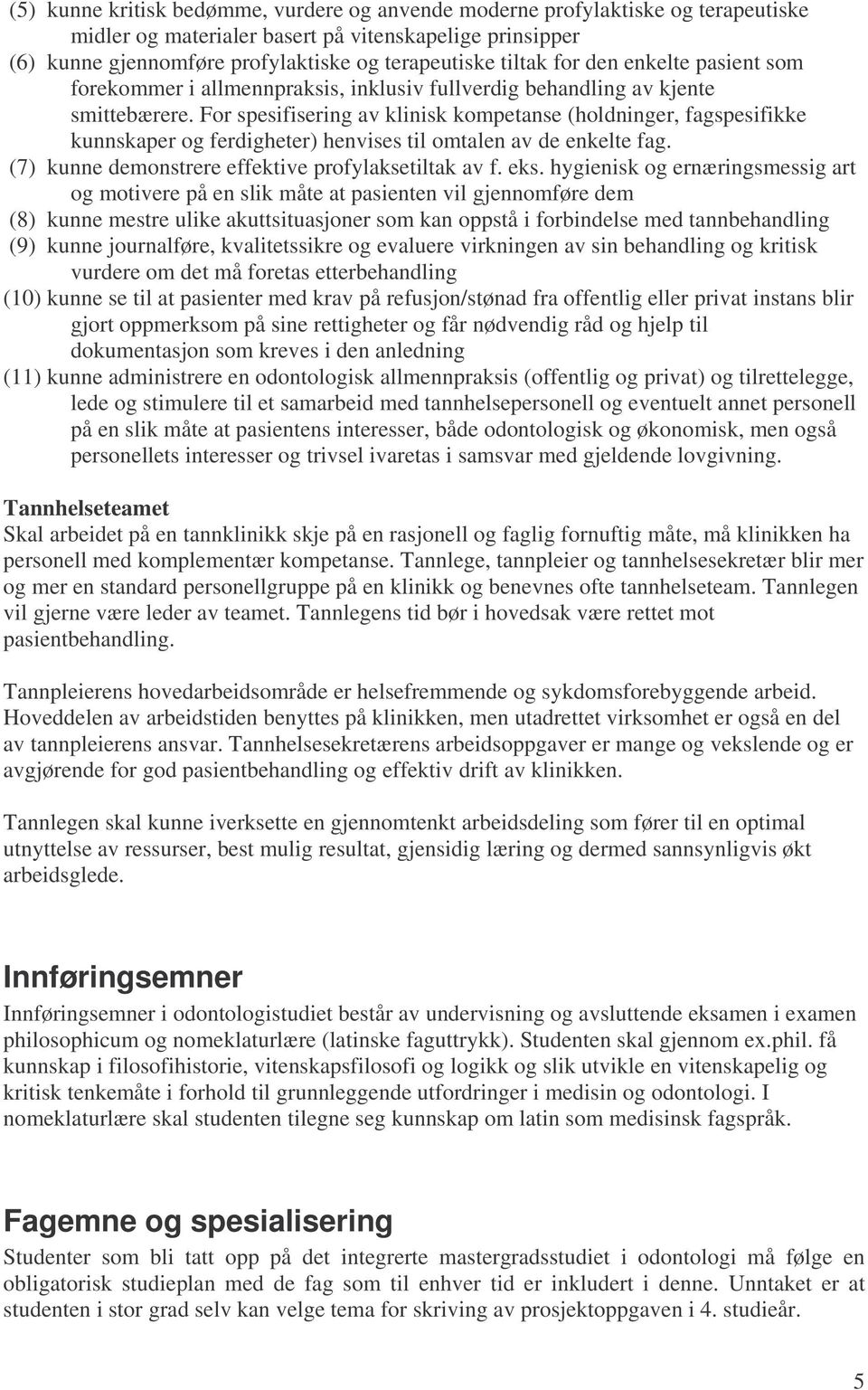 For spesifisering av klinisk kompetanse (holdninger, fagspesifikke kunnskaper og ferdigheter) henvises til omtalen av de enkelte fag. (7) kunne demonstrere effektive profylaksetiltak av f. eks.