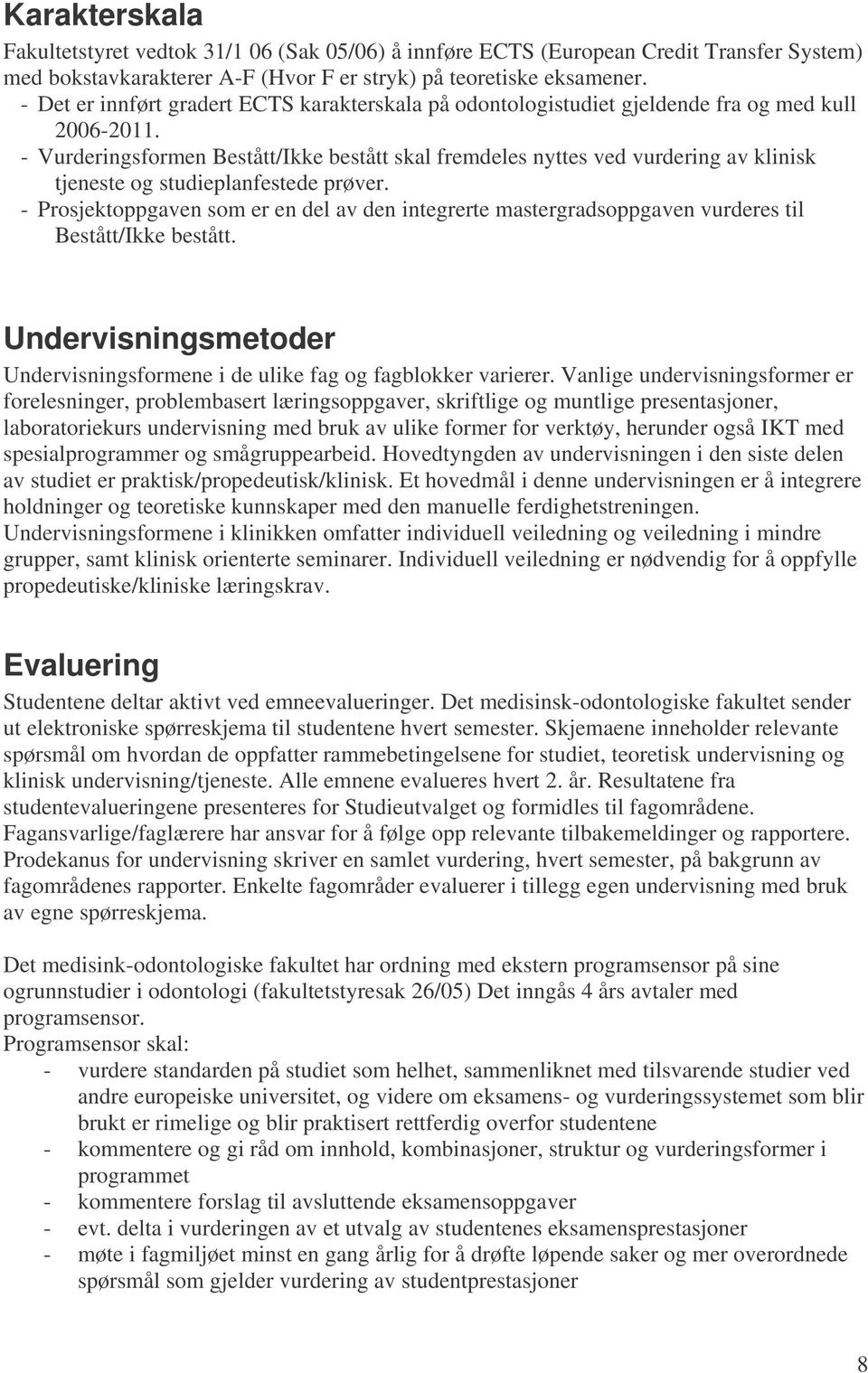 - Vurderingsformen Bestått/Ikke bestått skal fremdeles nyttes ved vurdering av klinisk tjeneste og studieplanfestede prøver.