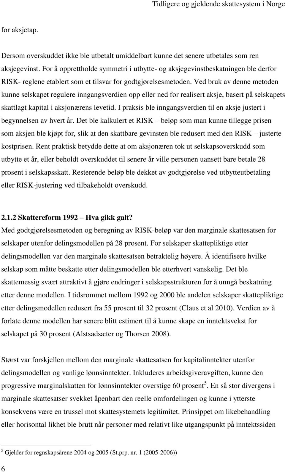 Ved bruk av denne metoden kunne selskapet regulere inngangsverdien opp eller ned for realisert aksje, basert på selskapets skattlagt kapital i aksjonærens levetid.