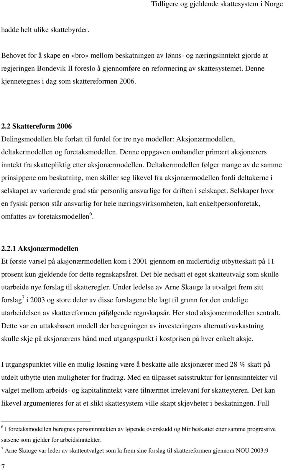 Denne kjennetegnes i dag som skattereformen 2006. 2.2 Skattereform 2006 Delingsmodellen ble forlatt til fordel for tre nye modeller: Aksjonærmodellen, deltakermodellen og foretaksmodellen.