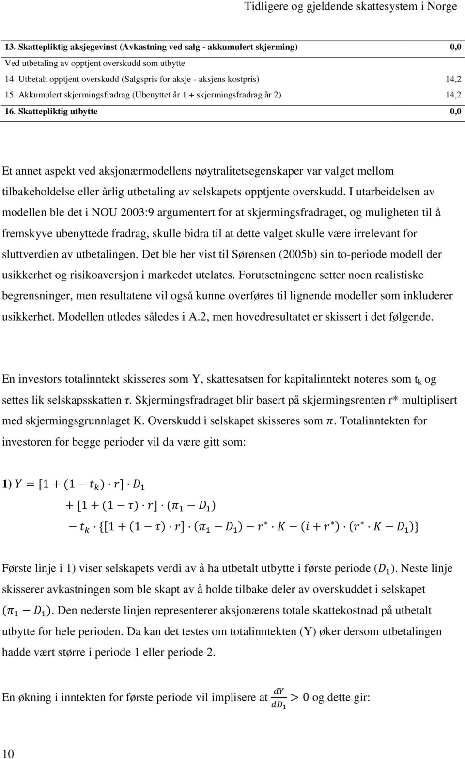 Skattepliktig utbytte 0,0 Et annet aspekt ved aksjonærmodellens nøytralitetsegenskaper var valget mellom tilbakeholdelse eller årlig utbetaling av selskapets opptjente overskudd.