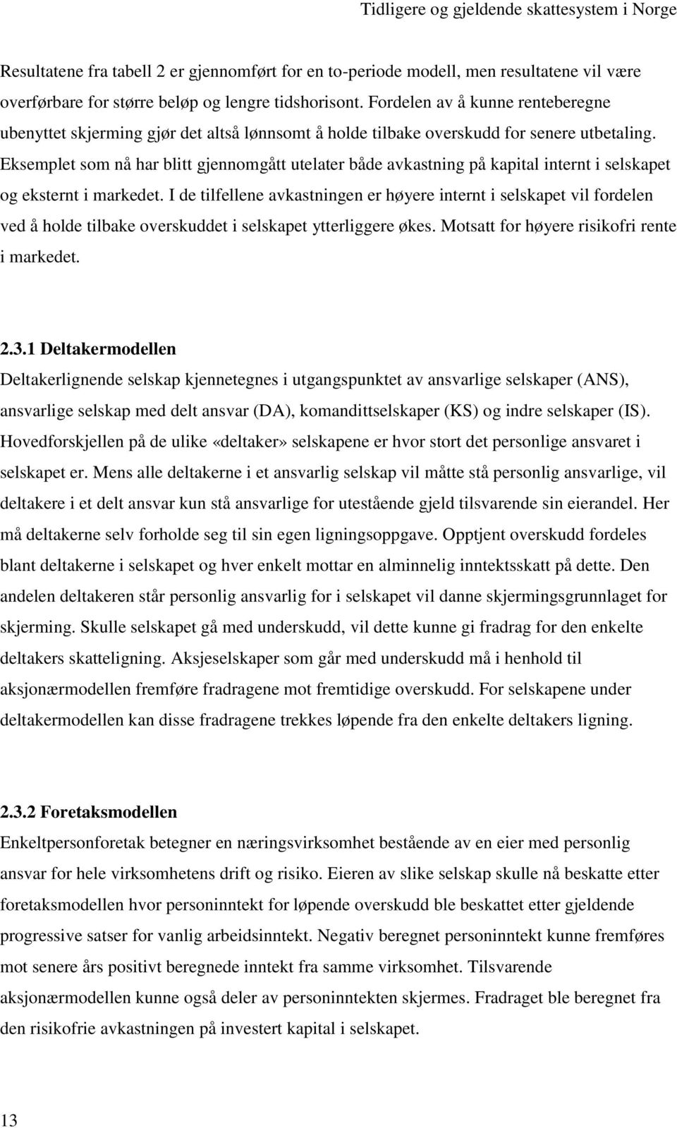 Eksemplet som nå har blitt gjennomgått utelater både avkastning på kapital internt i selskapet og eksternt i markedet.