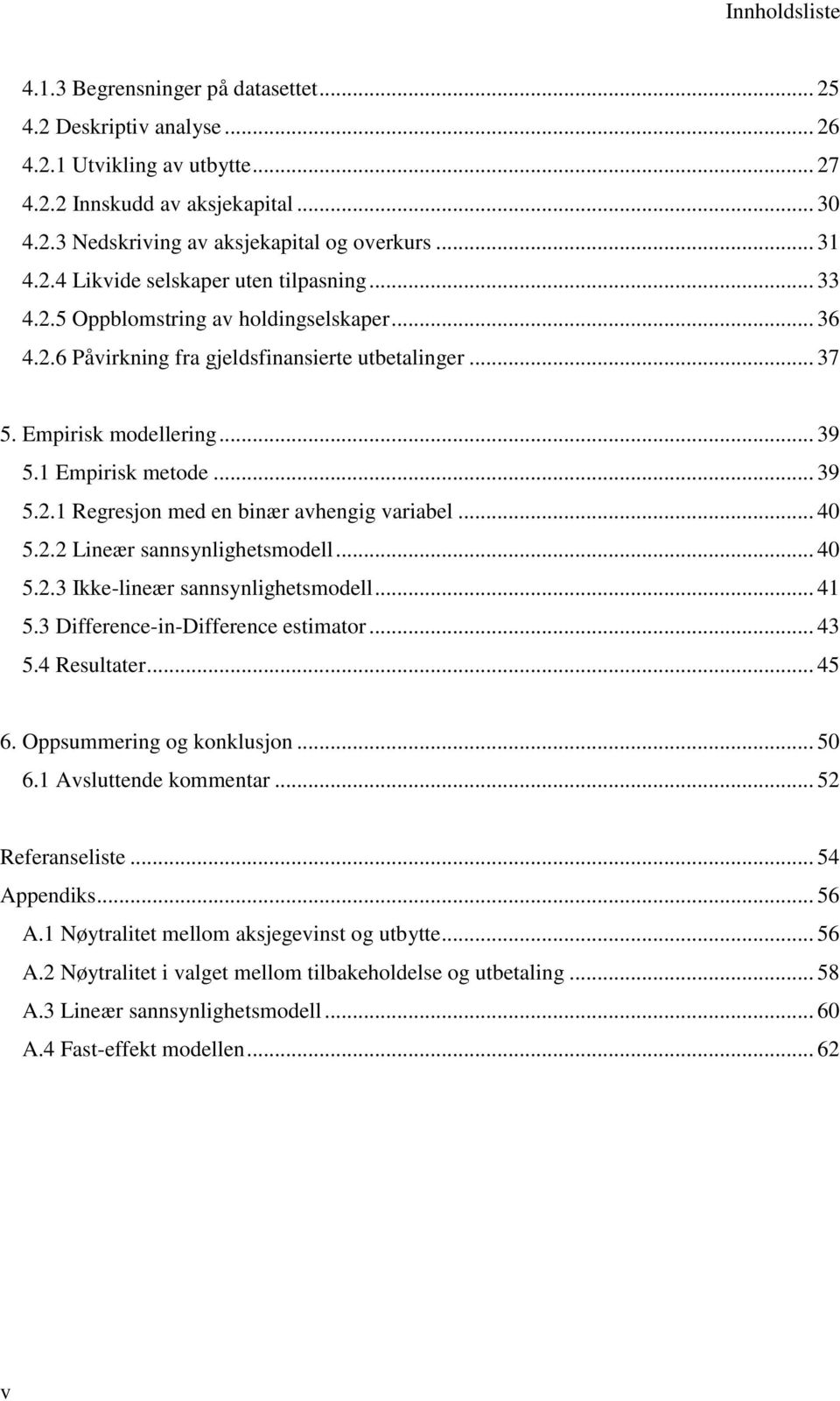 1 Empirisk metode... 39 5.2.1 Regresjon med en binær avhengig variabel... 40 5.2.2 Lineær sannsynlighetsmodell... 40 5.2.3 Ikke-lineær sannsynlighetsmodell... 41 5.