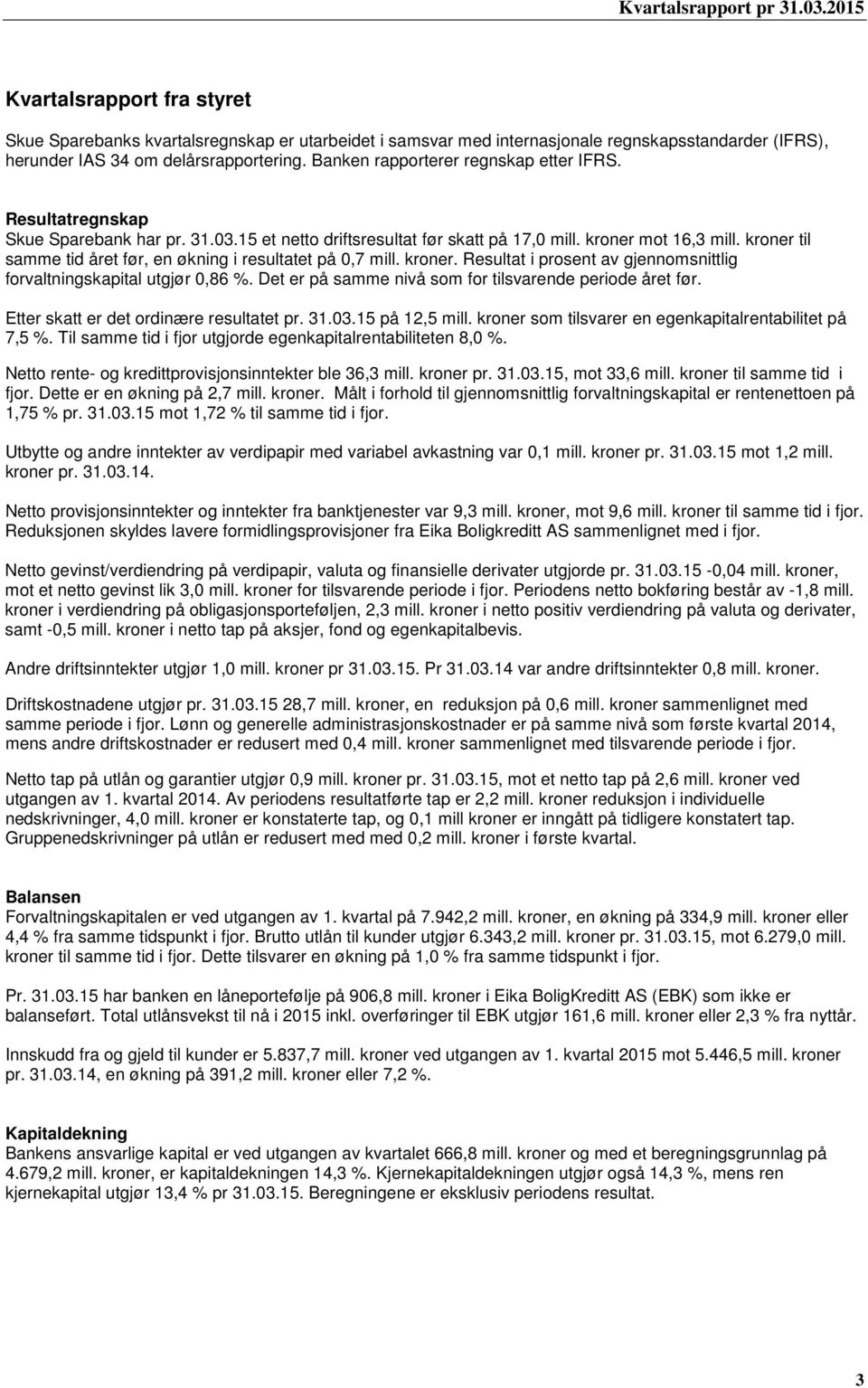 kroner til samme tid året før, en økning i resultatet på 0,7 mill. kroner. Resultat i prosent av gjennomsnittlig forvaltningskapital utgjør 0,86 %.