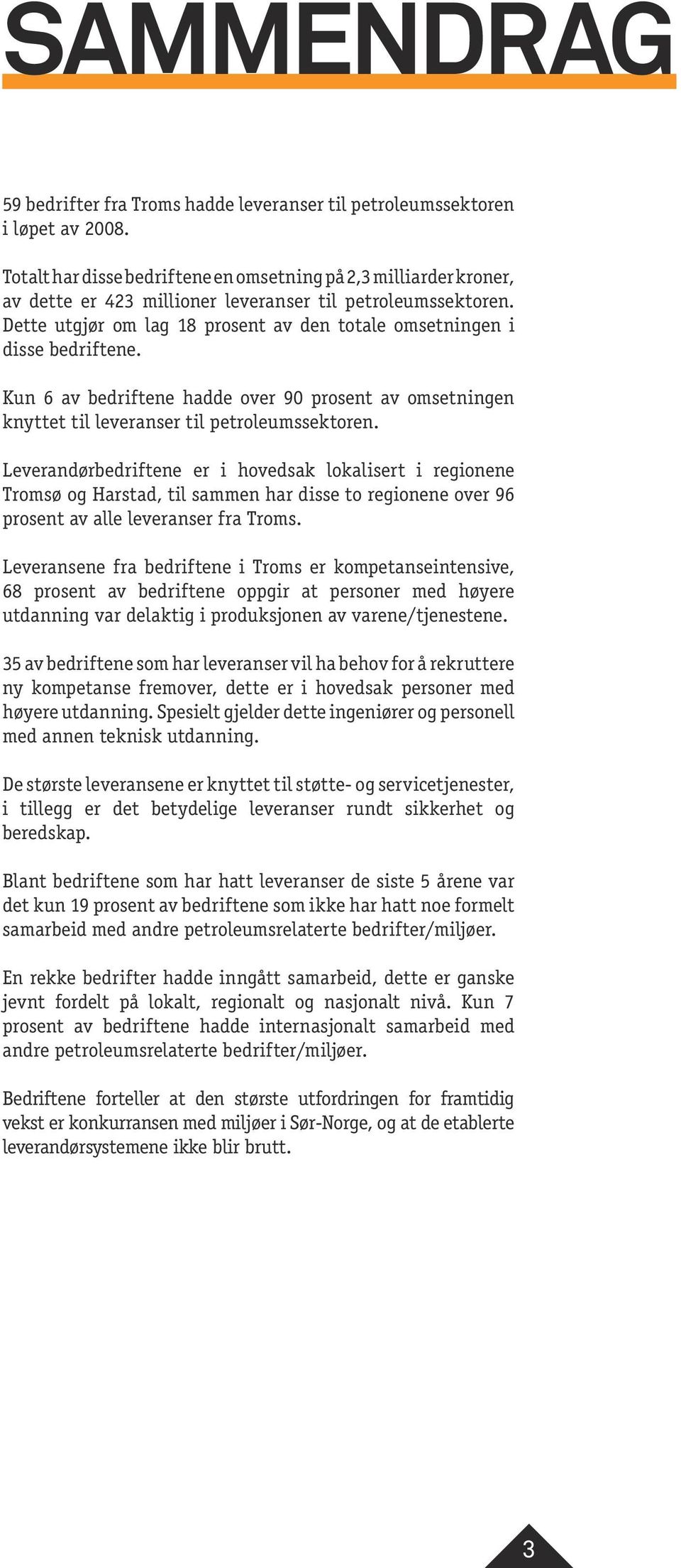 Dette utgjør om lag 18 prosent av den totale omsetningen i disse bedriftene. Petroleumsrelaterte årsverk årsverk De samme bedriftene utførte til sammen 167 årsverk i 28.