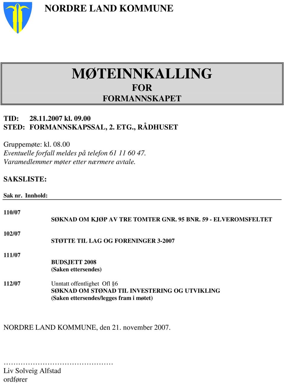 Innhold: 110/07 102/07 111/07 SØKNAD OM KJØP AV TRE TOMTER GNR. 95 BNR.