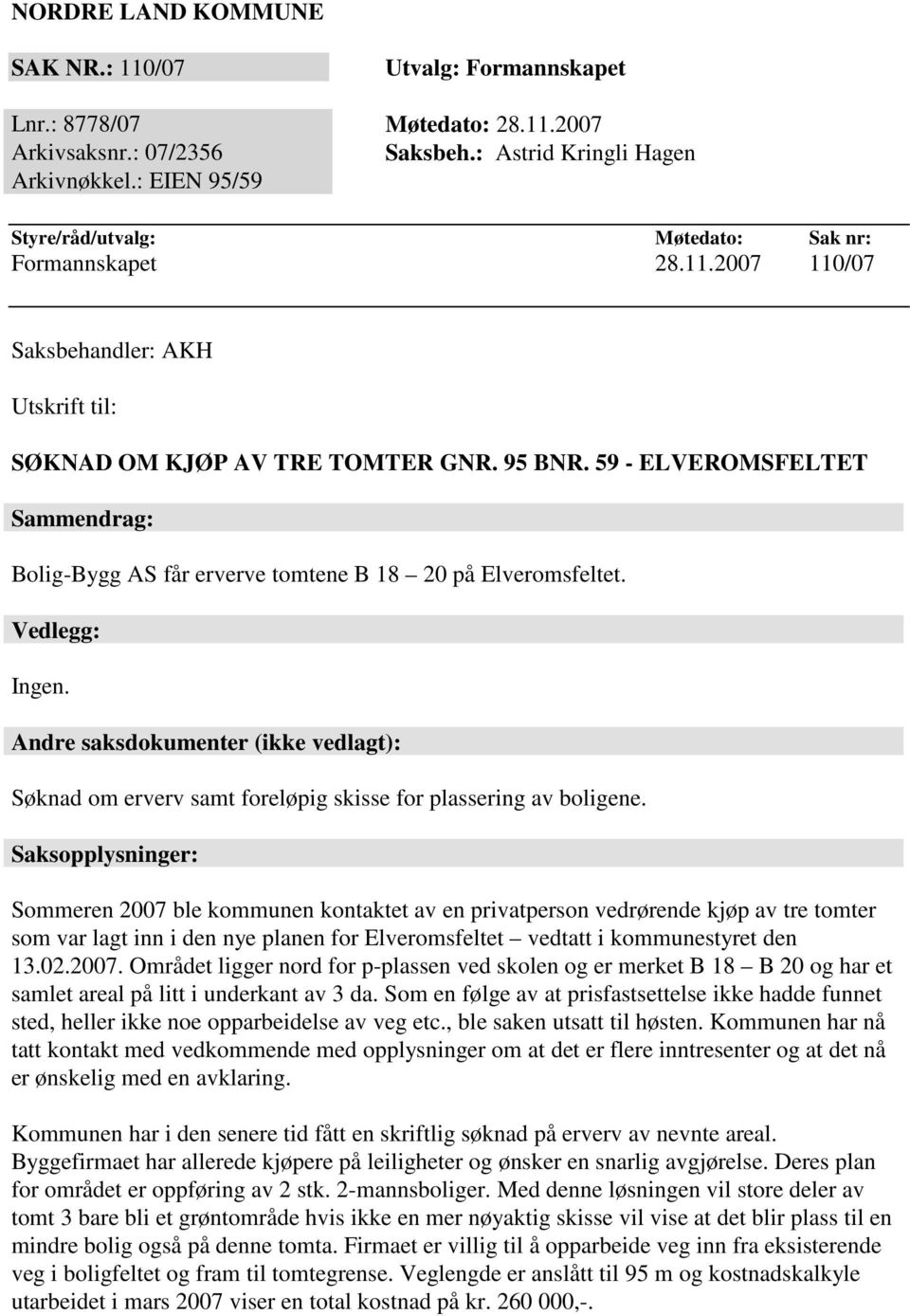 59 - ELVEROMSFELTET Sammendrag: Bolig-Bygg AS får erverve tomtene B 18 20 på Elveromsfeltet. Vedlegg: Ingen.