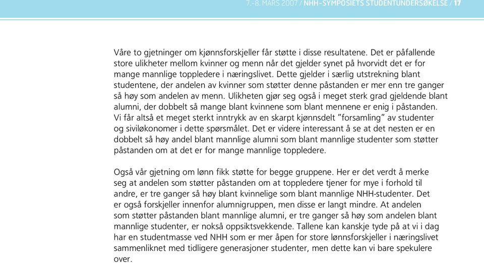 Dette gjelder i særlig utstrekning blant studentene, der andelen av kvinner som støtter denne påstanden er mer enn tre ganger så høy som andelen av menn.