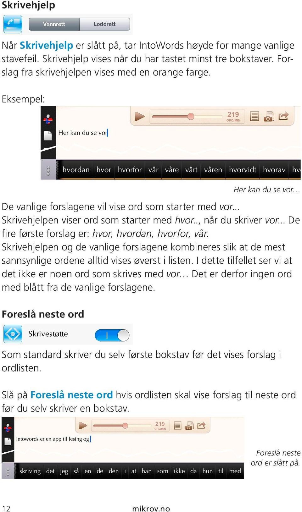 .. De fire første forslag er: hvor, hvordan, hvorfor, vår. Skrivehjelpen og de vanlige forslagene kombineres slik at de mest sannsynlige ordene alltid vises øverst i listen.