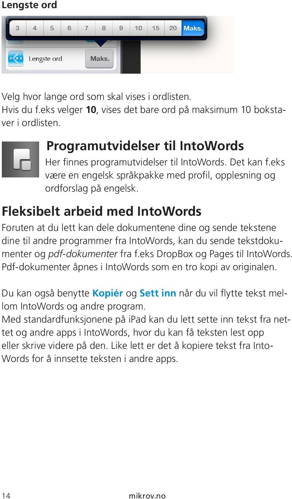 Fleksibelt arbeid med IntoWords Foruten at du lett kan dele dokumentene dine og sende tekstene dine til andre programmer fra IntoWords, kan du sende tekstdokumenter og pdf-dokumenter fra f.