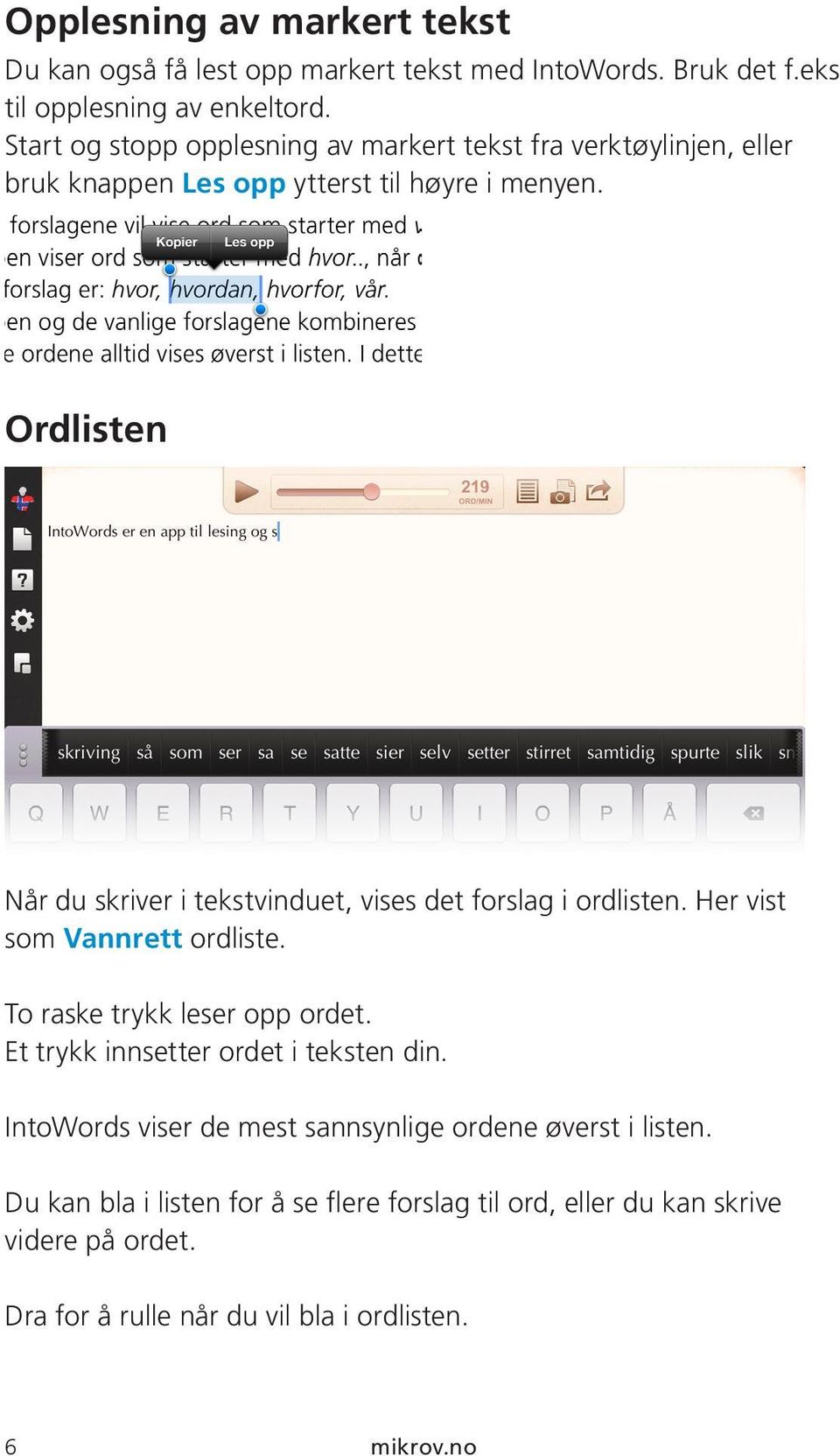 Ordlisten Når du skriver i tekstvinduet, vises det forslag i ordlisten. Her vist som Vannrett ordliste. To raske trykk leser opp ordet.