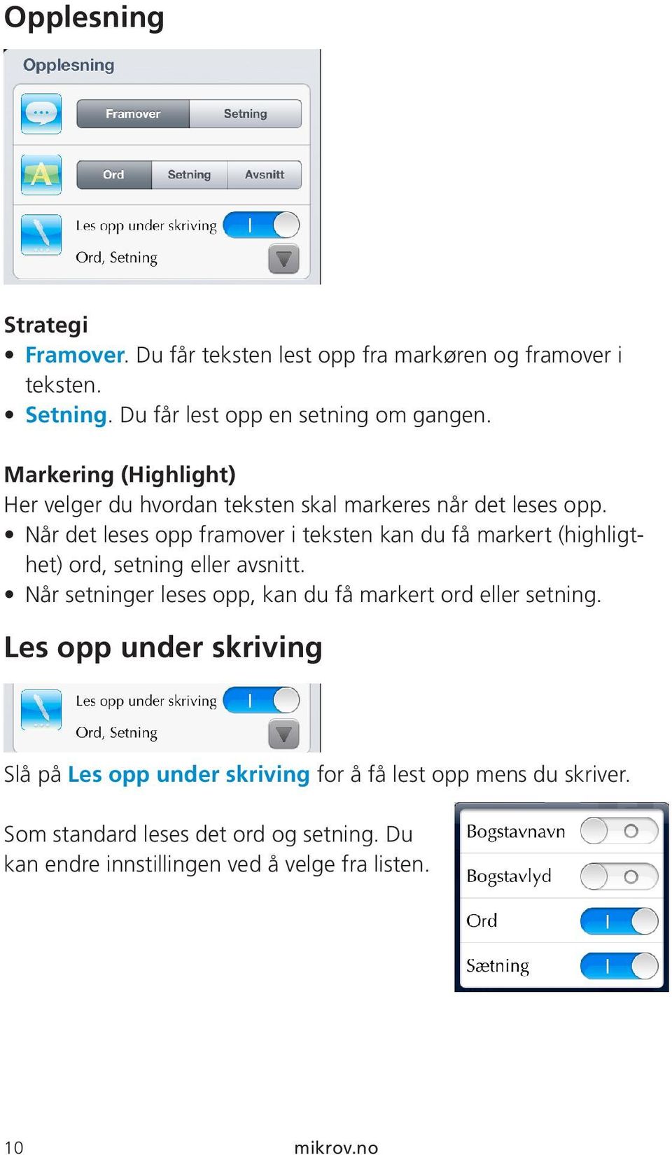 Når det leses opp framover i teksten kan du få markert (highligthet) ord, setning eller avsnitt.