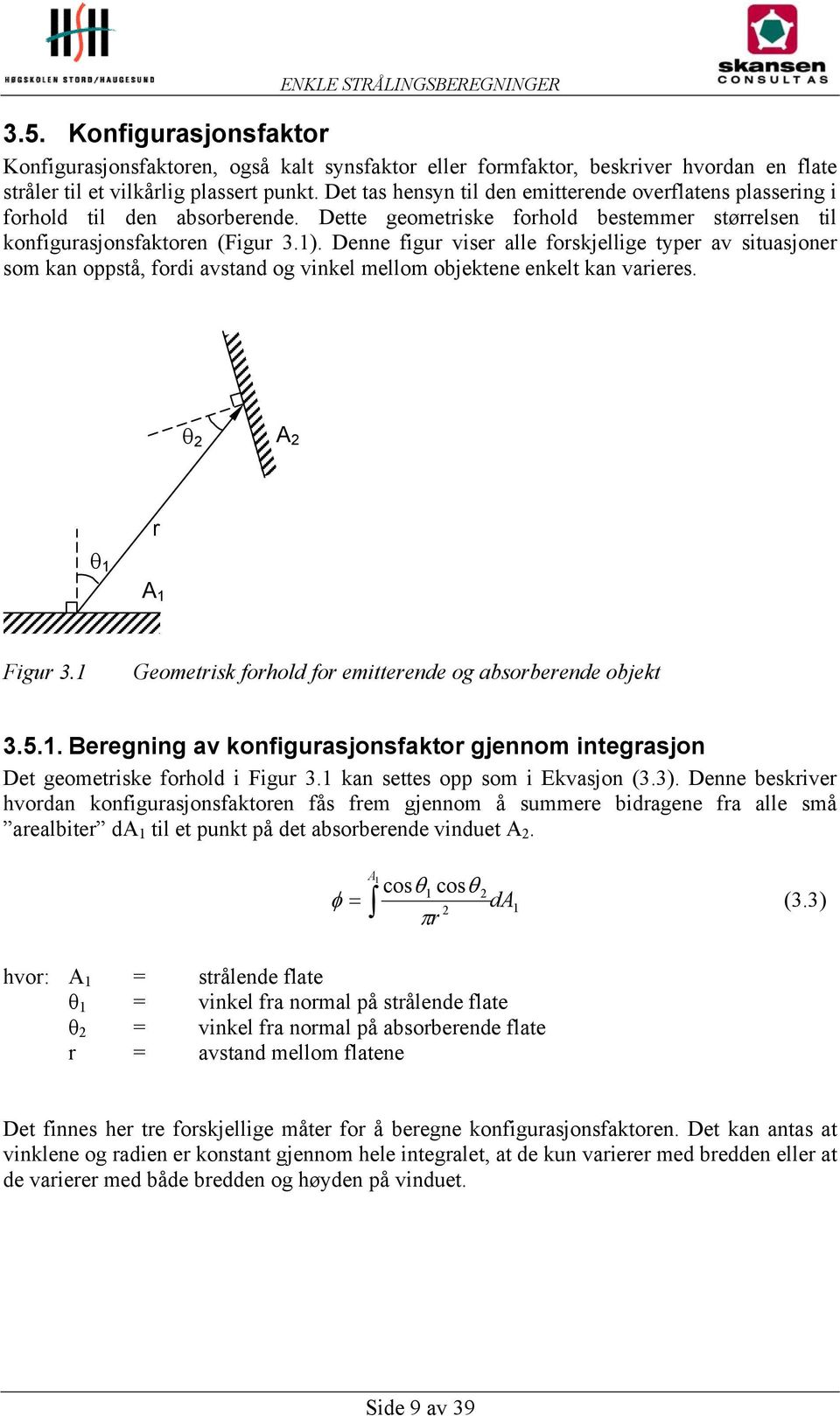 Denne figur viser alle forskjellige typer av situasjoner som kan oppstå, fordi avstand og vinkel mellom objektene enkelt kan varieres. θ 2 A 2 r θ 1 A 1 Figur 3.