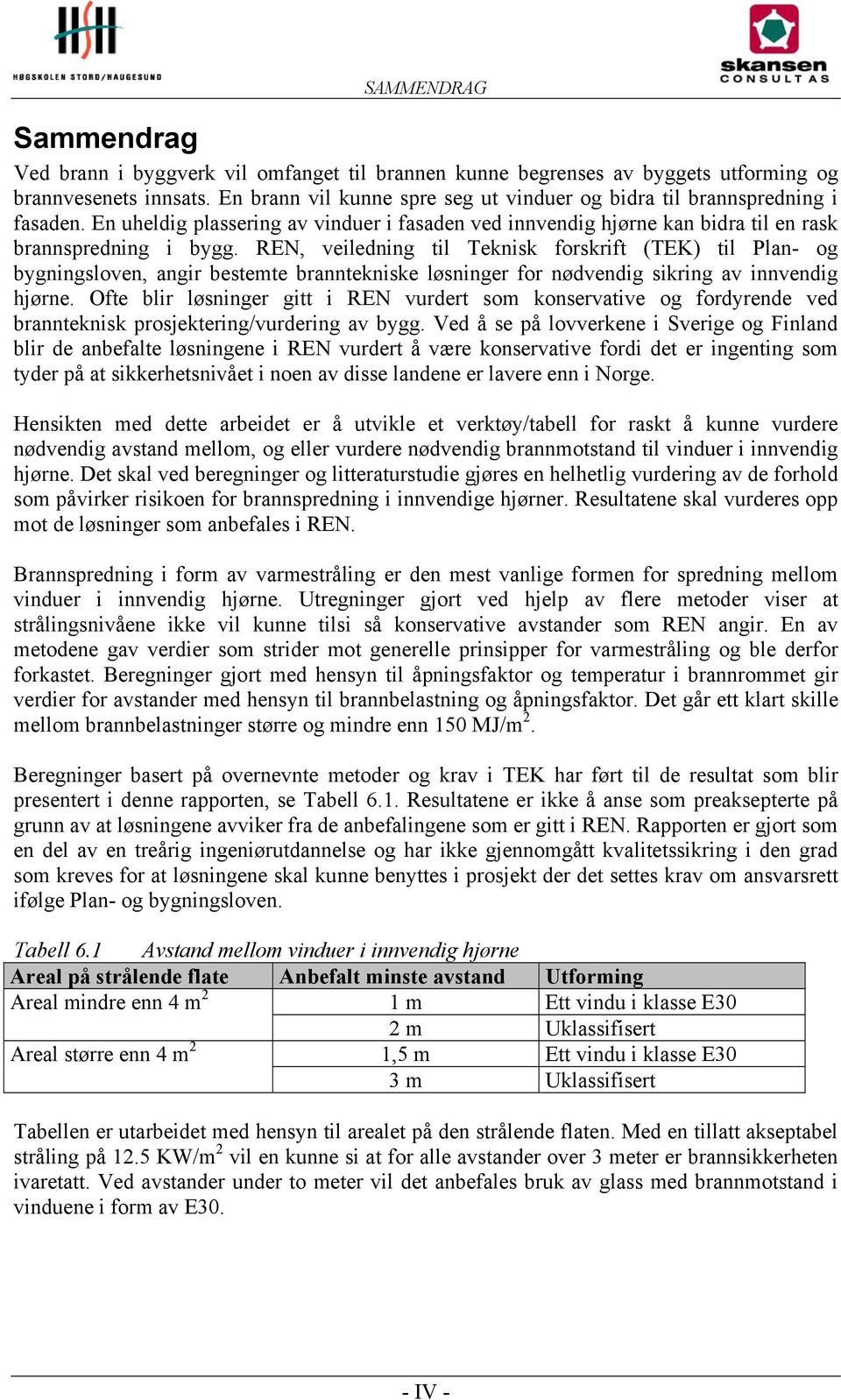 REN, veiledning til Teknisk forskrift (TEK) til Plan- og bygningsloven, angir bestemte branntekniske løsninger for nødvendig sikring av innvendig hjørne.