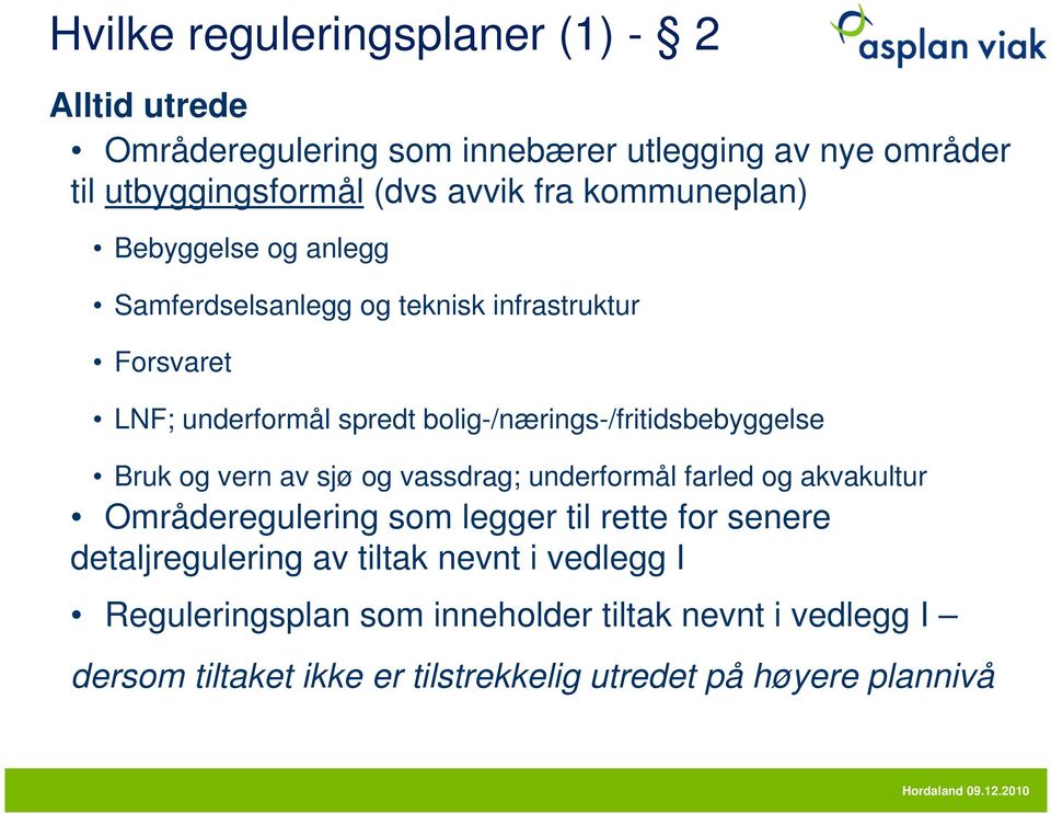 bolig-/nærings-/fritidsbebyggelse Bruk og vern av sjø og vassdrag; underformål farled og akvakultur Områderegulering som legger til rette