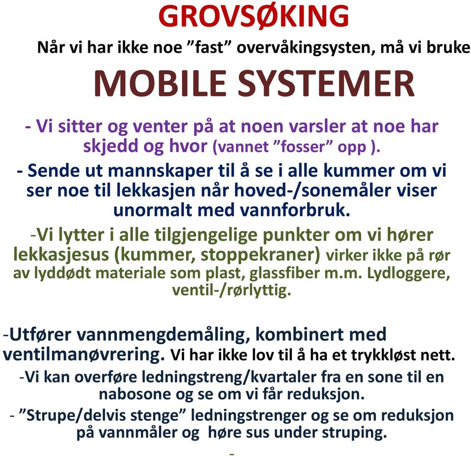 -Vi lytter i alle tilgjengelige punkter om vi hører lekkasjesus(kummer, stoppekraner) virker ikke på rør av lyddødtmateriale som plast, glassfiber m.m. Lydloggere, ventil-/rørlyttig.