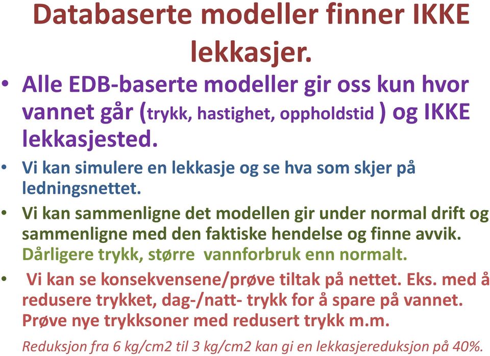 Vi kan sammenligne det modellen gir under normal drift og sammenligne med den faktiske hendelse og finne avvik.