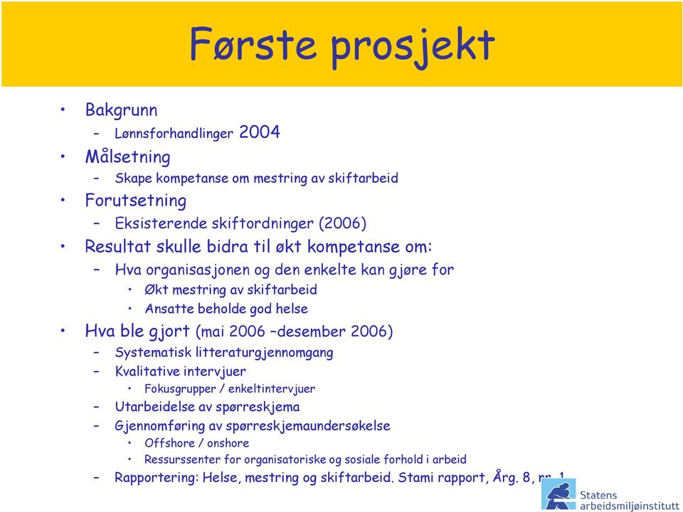 desember 2006) Systematisk litteraturgjennomgang Kvalitative intervjuer Fokusgrupper / enkeltintervjuer Utarbeidelse av spørreskjema Gjennomføring av