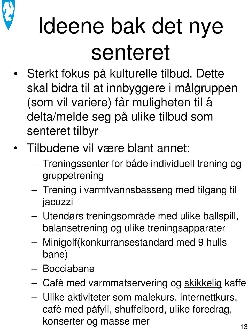 annet: Treningssenter for både individuell trening og gruppetrening Trening i varmtvannsbasseng med tilgang til jacuzzi Utendørs treningsområde med ulike