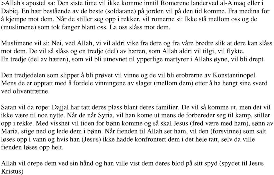 Muslimene vil si: Nei, ved Allah, vi vil aldri vike fra dere og fra våre brødre slik at dere kan slåss mot dem. De vil så slåss og en tredje (del) av hæren, som Allah aldri vil tilgi, vil flykte.