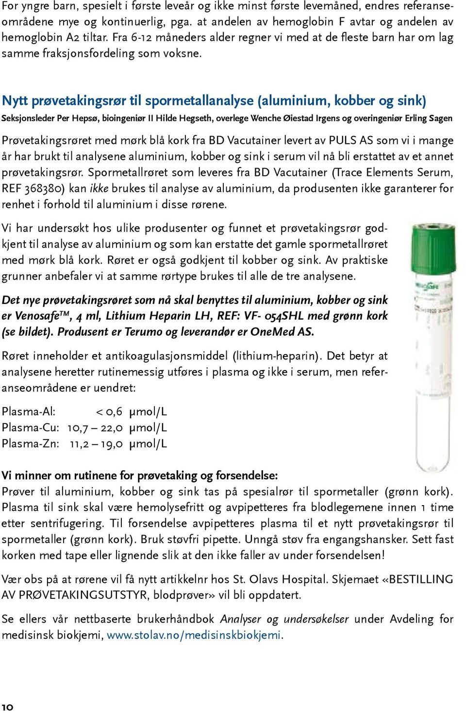 Nytt prøvetakingsrør til spormetallanalyse (aluminium, kobber og sink) Seksjonsleder Per Hepsø, bioingeniør II Hilde Hegseth, overlege Wenche Øiestad Irgens og overingeniør Erling Sagen