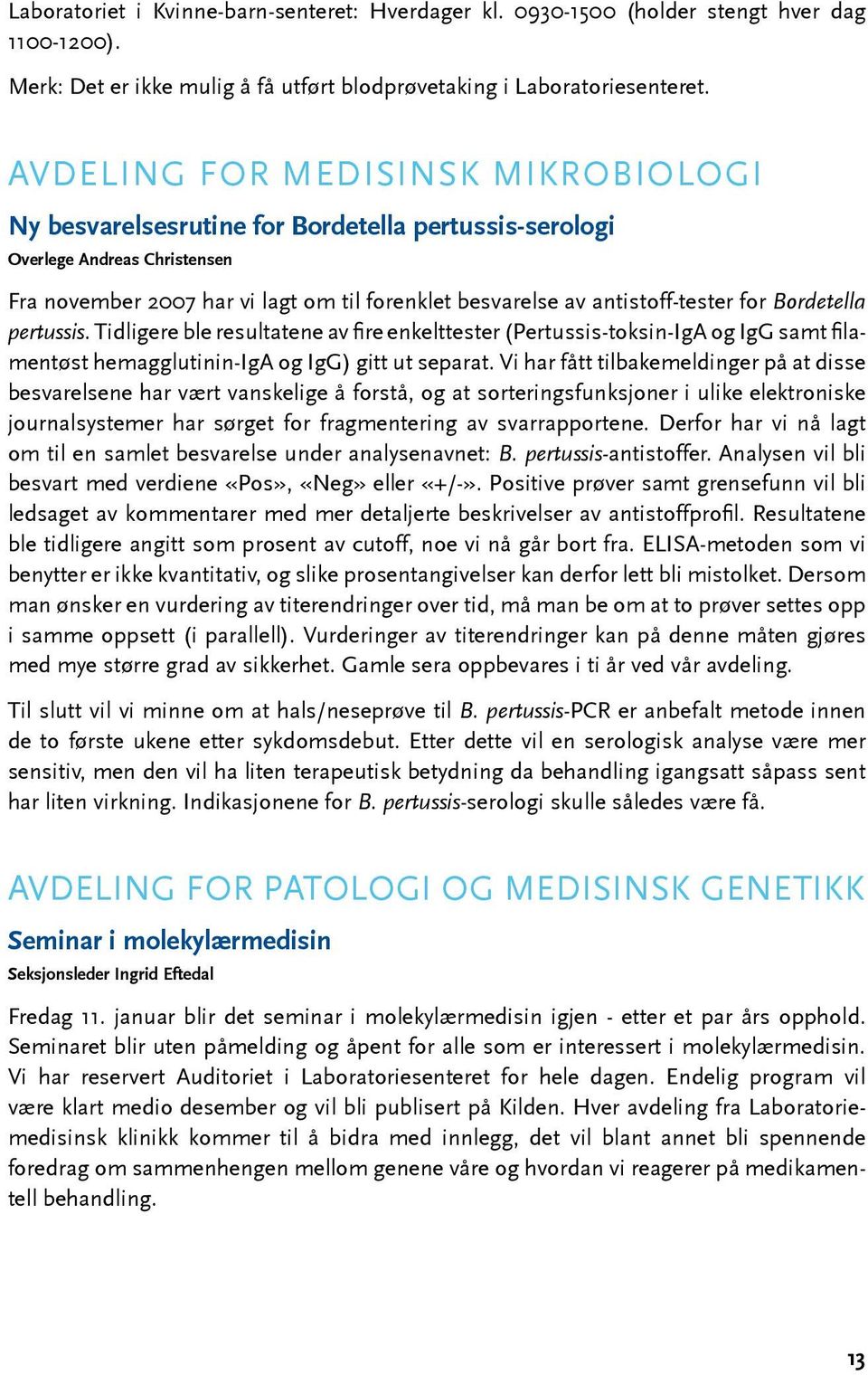 for Bordetella pertussis. Tidligere ble resultatene av fire enkelttester (Pertussis-toksin-IgA og IgG samt filamentøst hemagglutinin-iga og IgG) gitt ut separat.