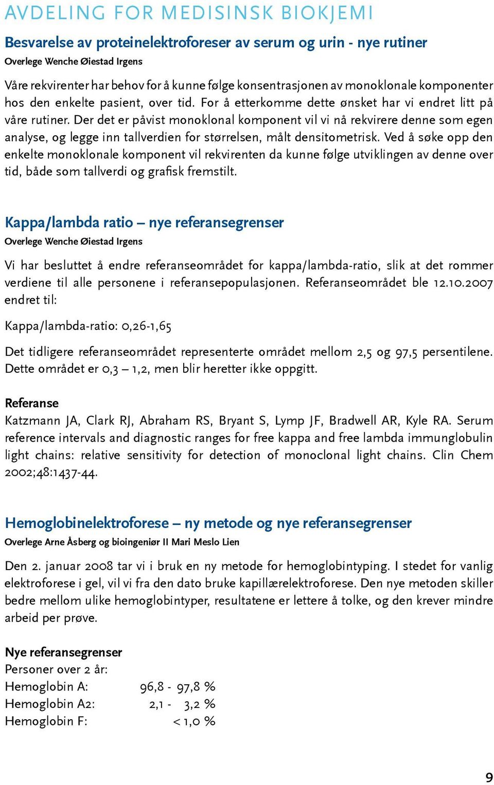 Der det er påvist monoklonal komponent vil vi nå rekvirere denne som egen analyse, og legge inn tallverdien for størrelsen, målt densitometrisk.